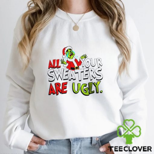 The Grinch Santa cry all your sweaters are ugly Merry Christmas shirt