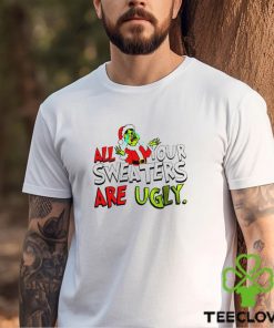 The Grinch Santa cry all your sweaters are ugly Merry Christmas shirt