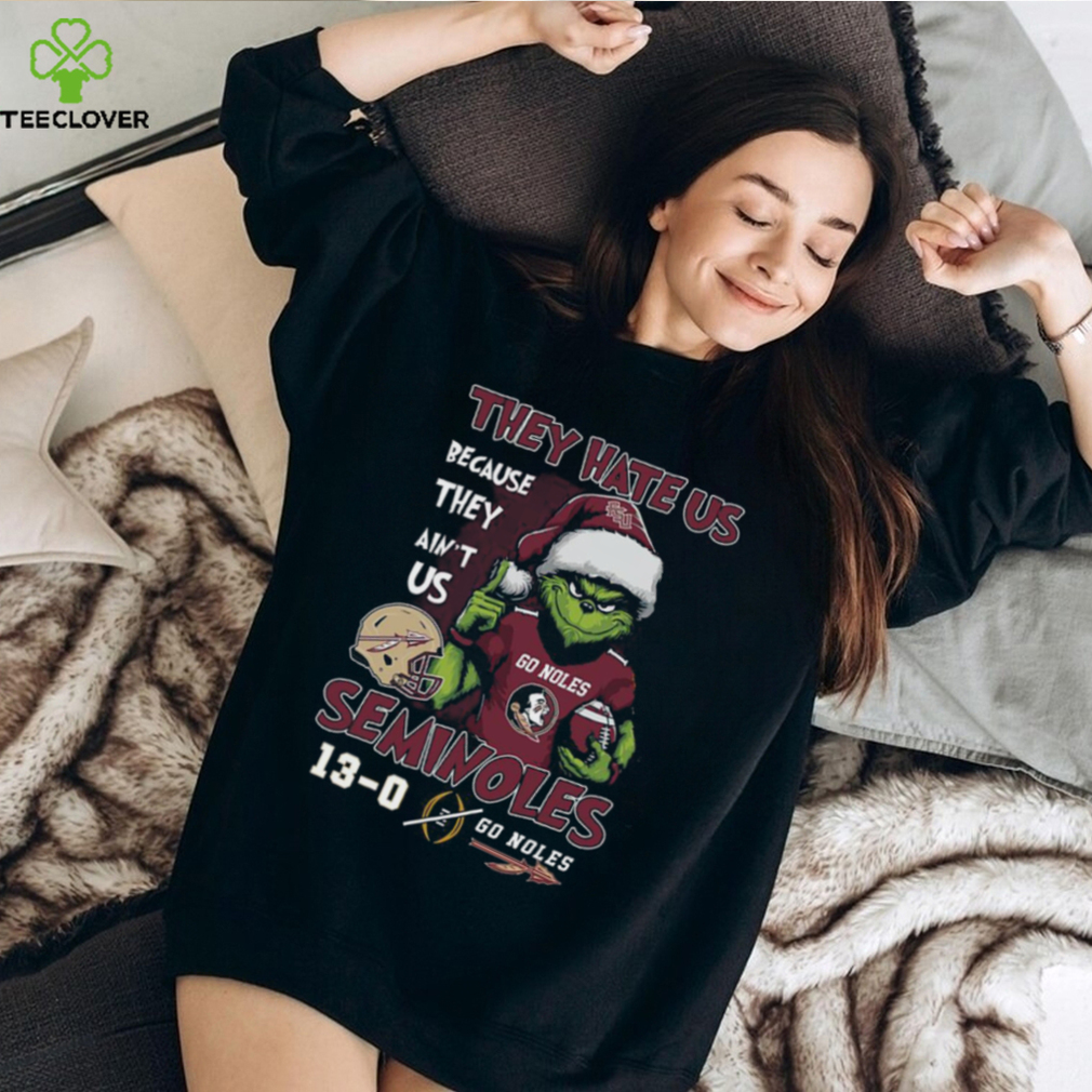The Grinch They Hate Us Because Ain’t Us Florida State Seminoles Undefeated 13 0 Go Noles Christmas Shirt The Grinch They Hate Us Because Ain’t Us Florida State Seminoles Undefeated 13 0 Go Noles Christmas Shirt