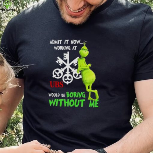 The Grinch admit it now working at UBS would be boring without me hoodie, sweater, longsleeve, shirt v-neck, t-shirt