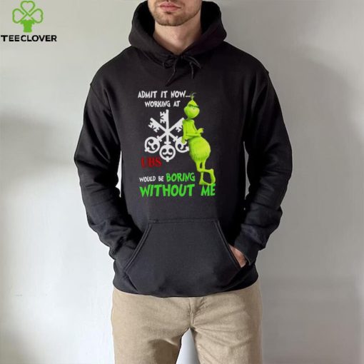 The Grinch admit it now working at UBS would be boring without me hoodie, sweater, longsleeve, shirt v-neck, t-shirt