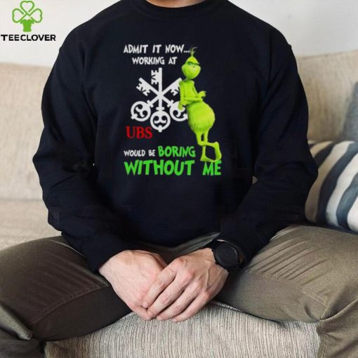 The Grinch admit it now working at UBS would be boring without me hoodie, sweater, longsleeve, shirt v-neck, t-shirt