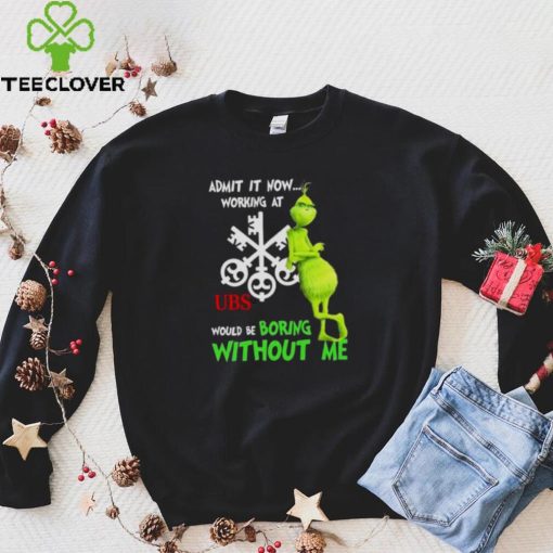 The Grinch admit it now working at UBS would be boring without me hoodie, sweater, longsleeve, shirt v-neck, t-shirt