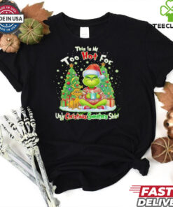 The Grinch this is my too hot for ugly Christmas sweaters shirt