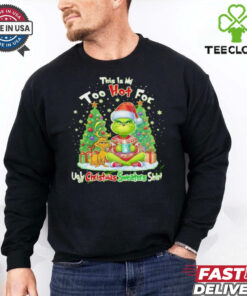 The Grinch this is my too hot for ugly Christmas sweaters shirt
