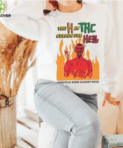 The H In THC Stands For Hell. hoodie, sweater, longsleeve, shirt v-neck, t-shirt