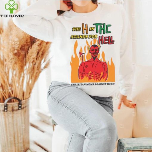 The H In THC Stands For Hell. hoodie, sweater, longsleeve, shirt v-neck, t-shirt