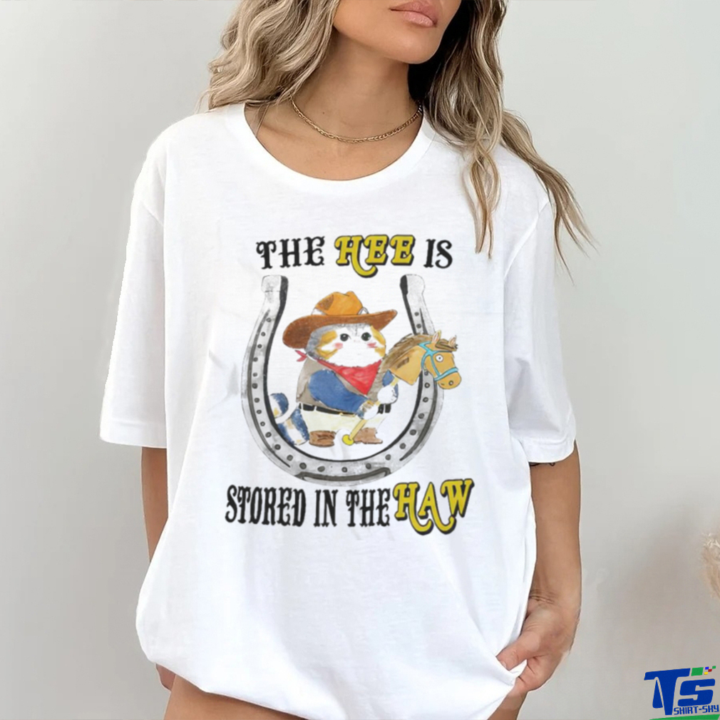 The Hee Is Stored In The Haw T Shirt The Hee Is Stored In The Haw T Shirt