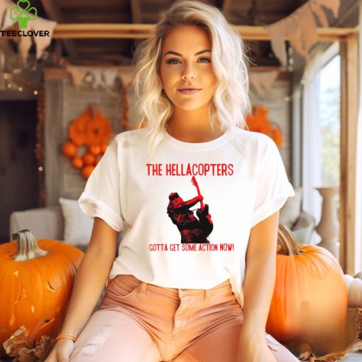 The Hellacopters gotta get some action now hoodie, sweater, longsleeve, shirt v-neck, t-shirt