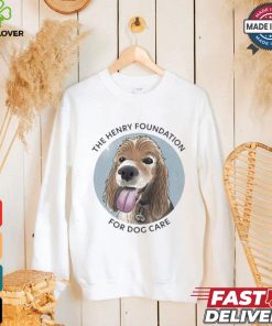 The Henry Foundation For Dog Care T shirt