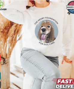 The Henry Foundation For Dog Care T shirt