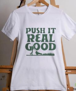 The Home T Push It Real Good shirt