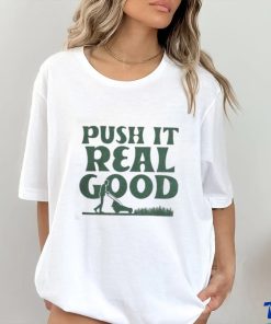 The Home T Push It Real Good shirt