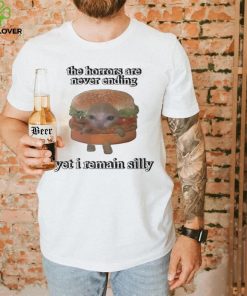 The Horrors Are Never Ending Yet I Remain Silly Shirt
