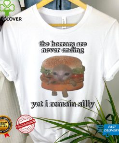 The Horrors Are Never Ending Yet I Remain Silly Shirt