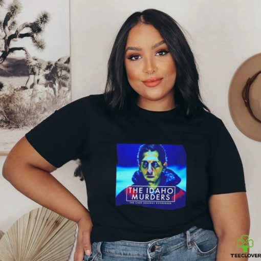 The Idaho Murders the case againt kohberger shirt