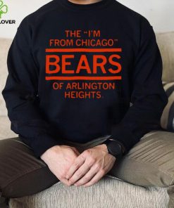 The I’m From Chicago Bears of Arlington Heights Illinois shirt