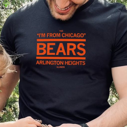 The I’m from Chicago Bears Arlington Heights Illinois hoodie, sweater, longsleeve, shirt v-neck, t-shirt