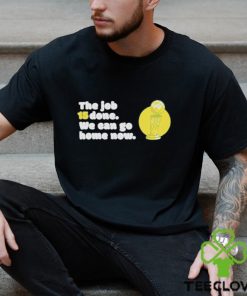 The Job 15 Done we can go home now shirt