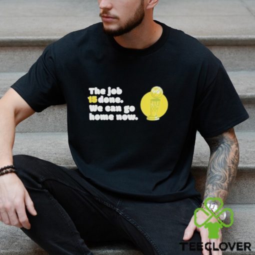 The Job 15 Done we can go home now hoodie, sweater, longsleeve, shirt v-neck, t-shirt