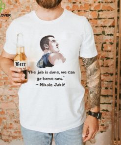 The Job Is Done We Can Go Home Now Nikola Jokic Shirt