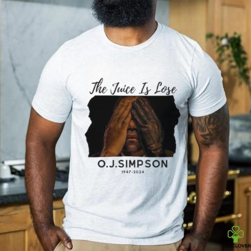 The Juice Is Lose O J Simpson 1947 2024 Shirt