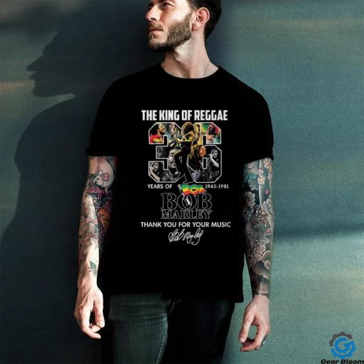 The King Of Reggae 36 Years Of 1945 – 1981 Bob Marley Thank You For Your Music T Shirt