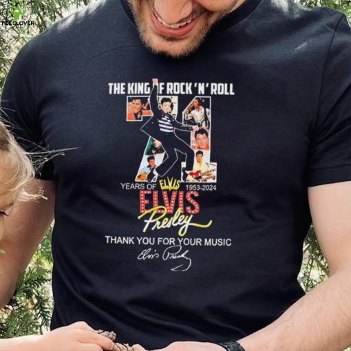 The King Of Rock N Roll 71 Years Of 1953 2024 Elvis Presley Thank You For The Memories Shirt