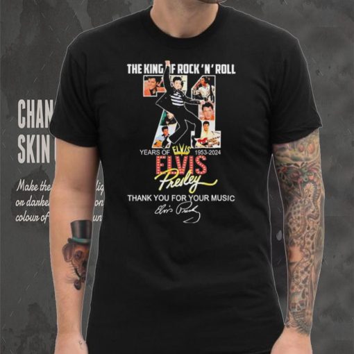 The King Of Rock N Roll 71 Years Of 1953 2024 Elvis Presley Thank You For The Memories Shirt