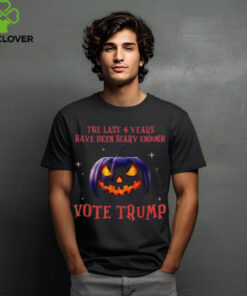 The Last 4 Years Have Been Scary Enough Vote Trump 2024 Pumpkin Hallowen T Shirts
