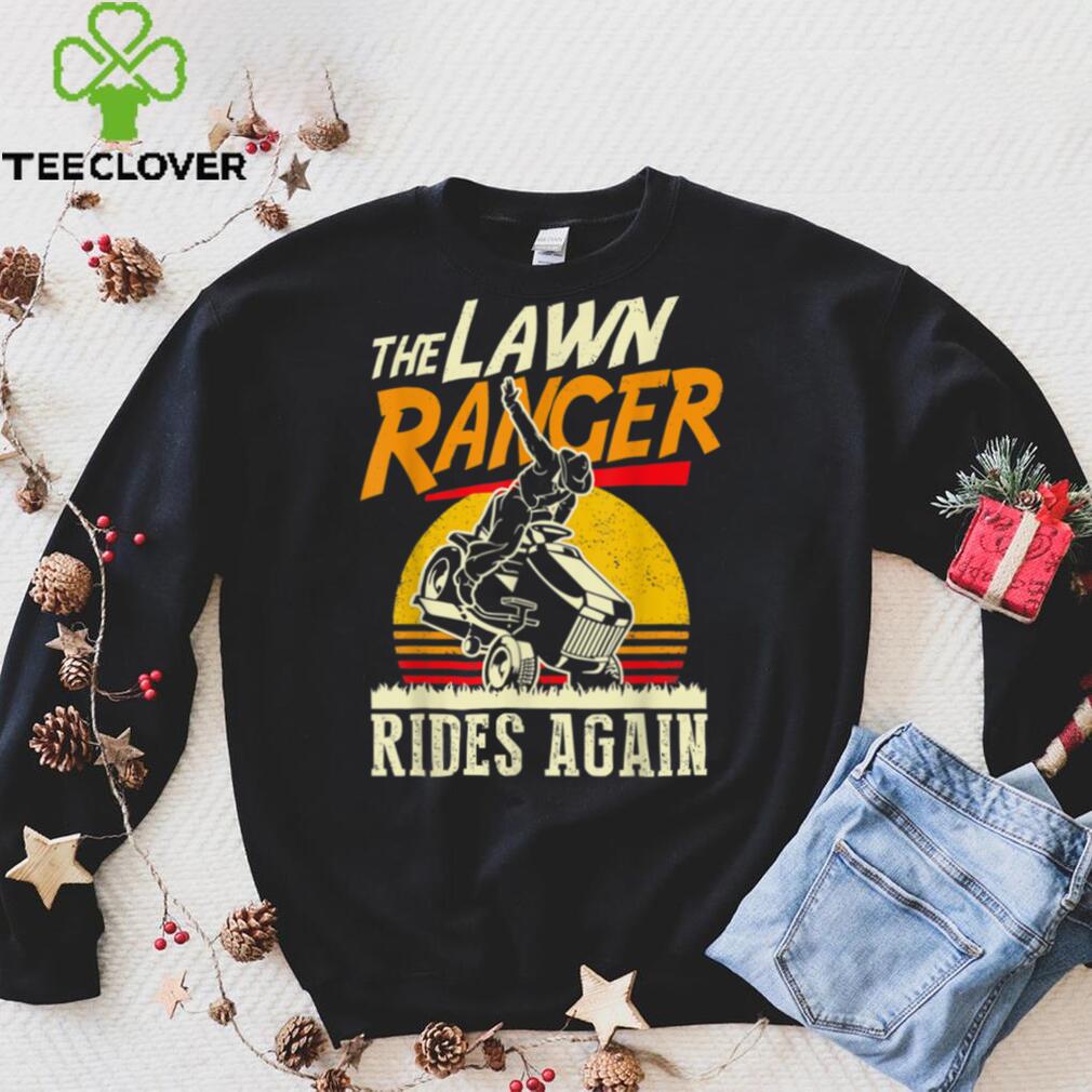 The Lawn Ranger Rides Again Funny Fathers Day Lawn Caretaker T Shirt