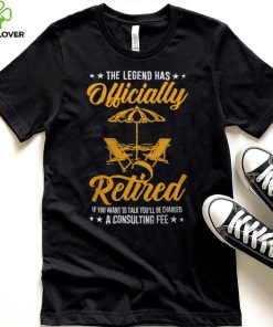 The Legend Has Retired Consulting Fee Veteran Consultant shirt