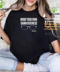 The Lincoln Project Mind Your Own Damn Business Tim Walz Shirt