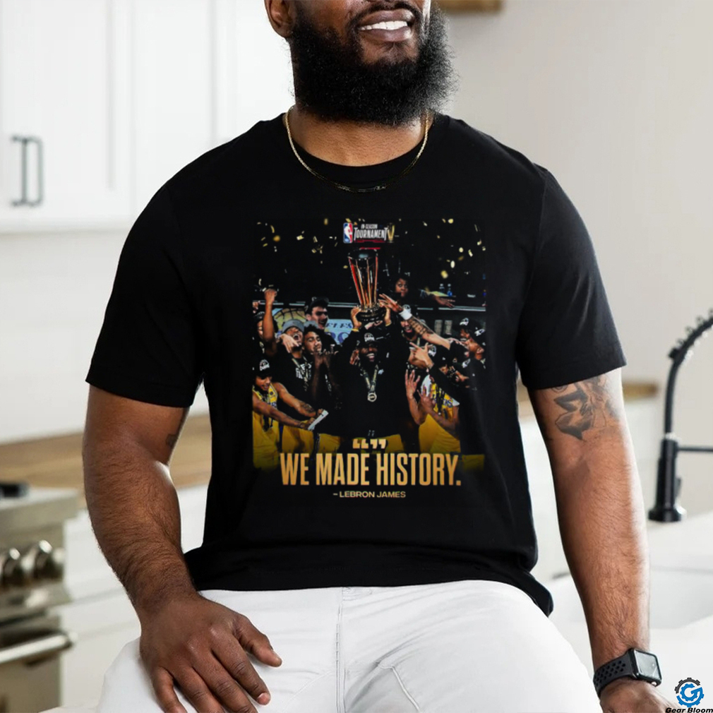 The Los Angeles Lakers The First ever In season Tournament Champions We Made History Lebron James T shirt The Los Angeles Lakers The First ever In season Tournament Champions We Made History Lebron James T shirt