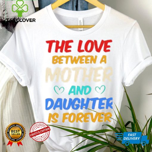 The Love Between A Mother And Daughter Is Forever Shirt