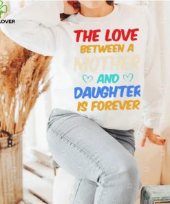 The Love Between A Mother And Daughter Is Forever Shirt
