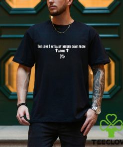 The Love I Actually Needed Came From Above Shirt