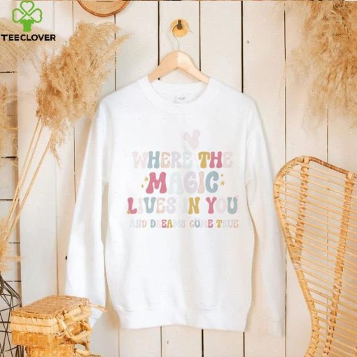 The Magic of a Dreamer where the magic lives in you and dreams come true shirt