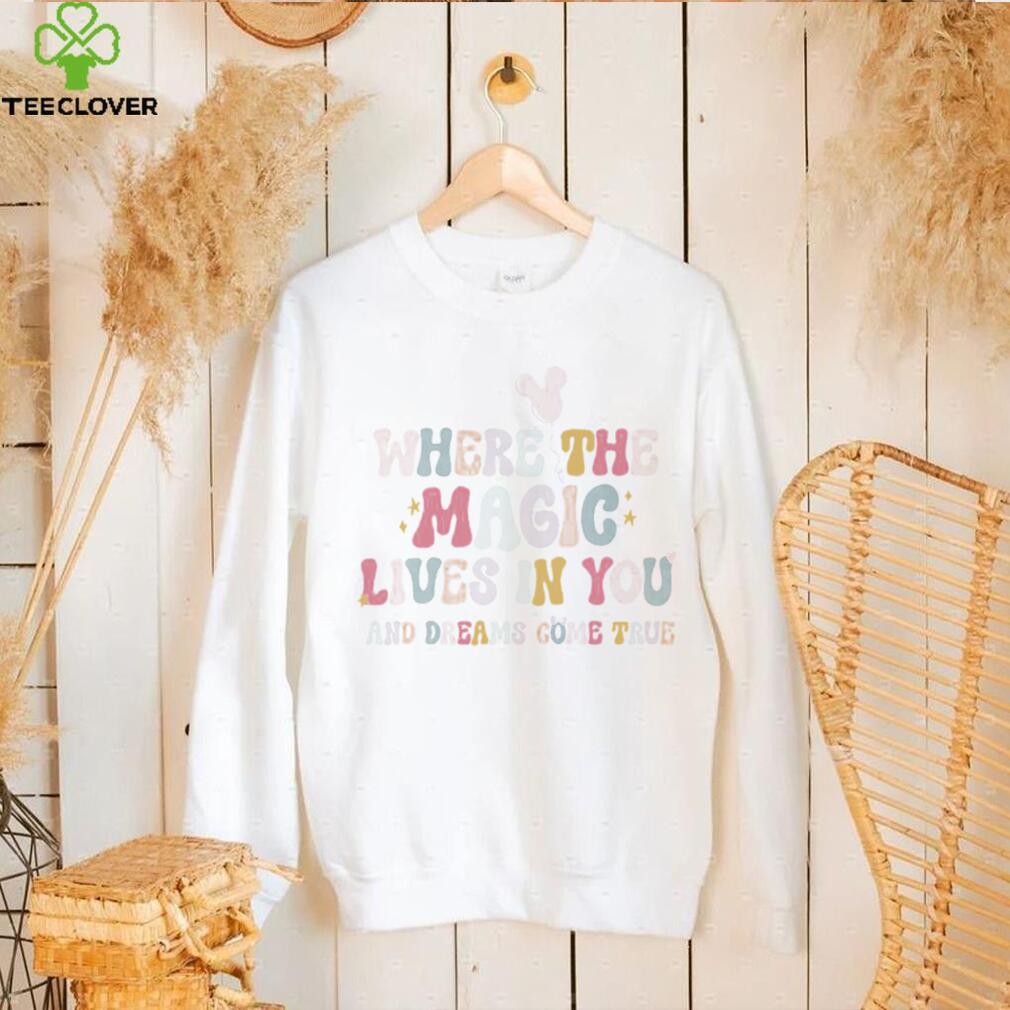 The Magic of a Dreamer where the magic lives in you and dreams come true shirt The Magic of a Dreamer where the magic lives in you and dreams come true shirt