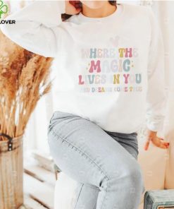The Magic of a Dreamer where the magic lives in you and dreams come true shirt