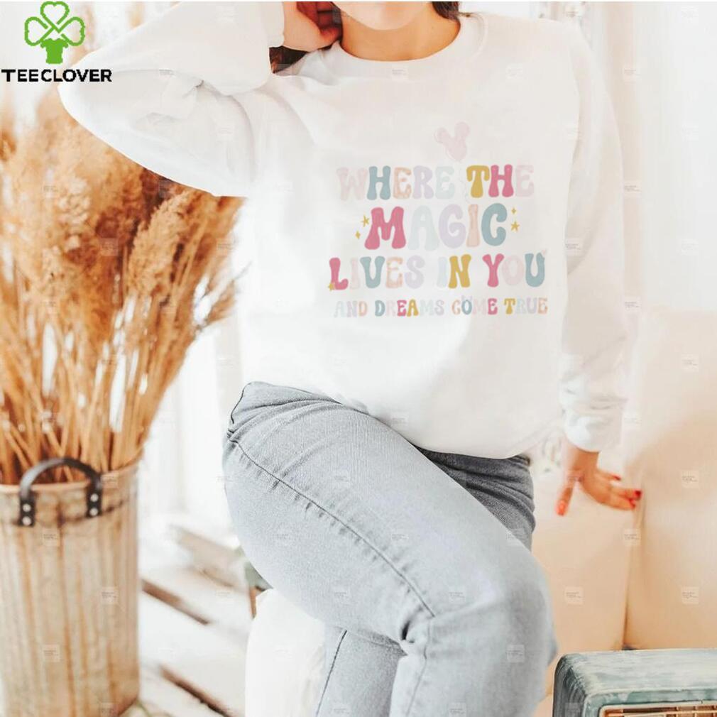 The Magic of a Dreamer where the magic lives in you and dreams come true shirt The Magic of a Dreamer where the magic lives in you and dreams come true shirt