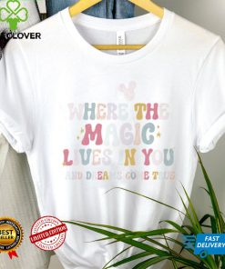 The Magic of a Dreamer where the magic lives in you and dreams come true shirt