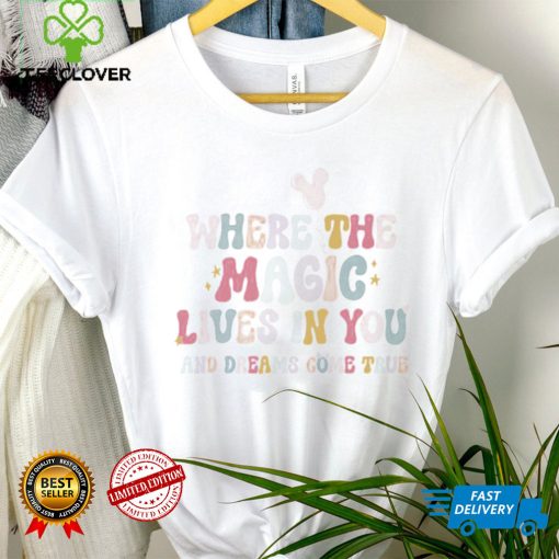 The Magic of a Dreamer where the magic lives in you and dreams come true shirt