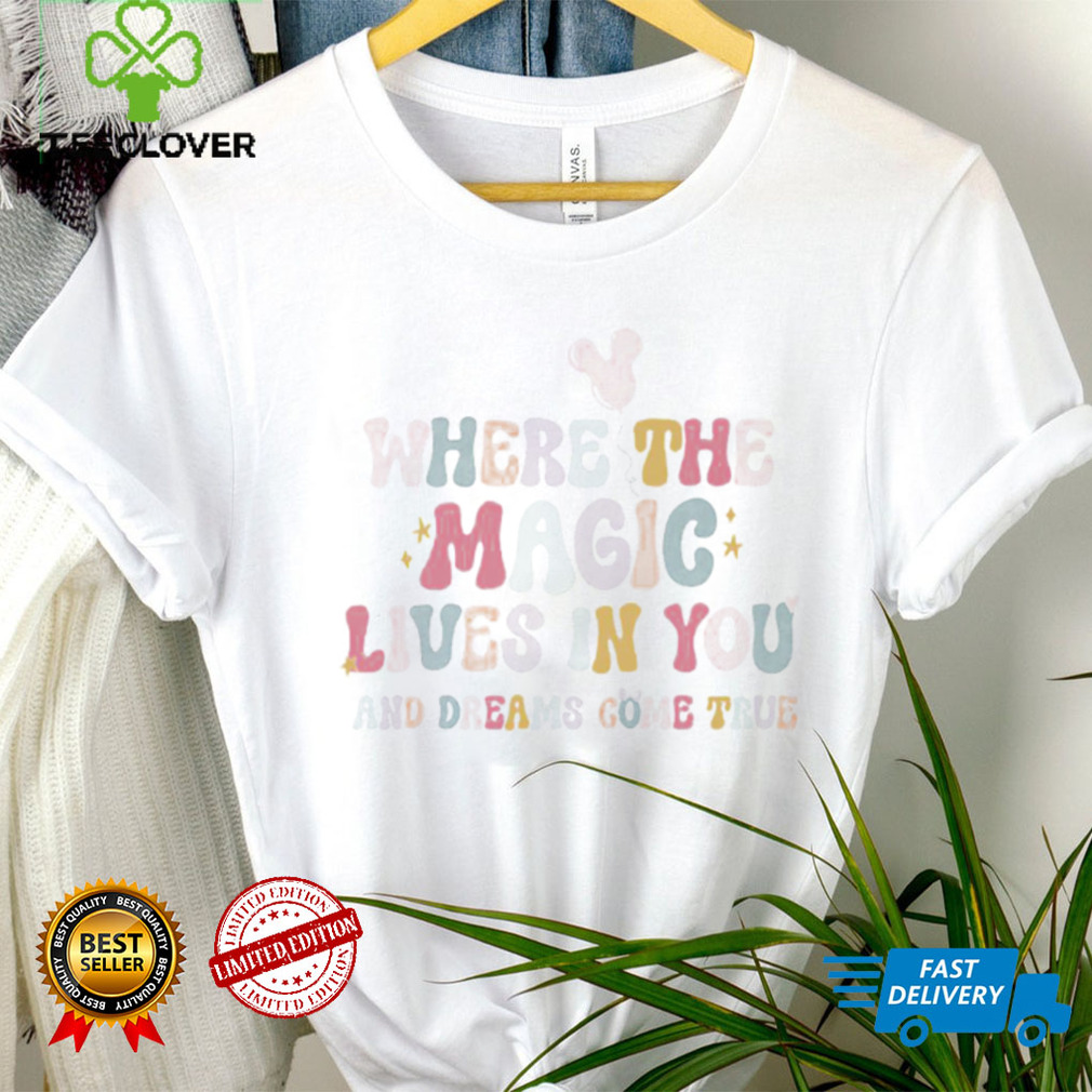The Magic of a Dreamer where the magic lives in you and dreams come true shirt The Magic of a Dreamer where the magic lives in you and dreams come true shirt