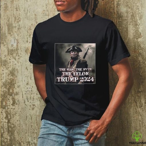 The Man The Myth The Felon Trump 2024 T Shirt