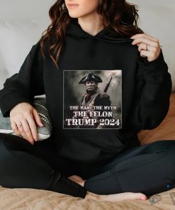 The Man The Myth The Felon Trump 2024 T Shirt