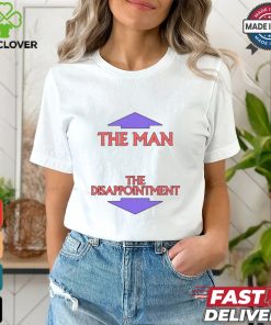 The Man. The Disappointment Shirt