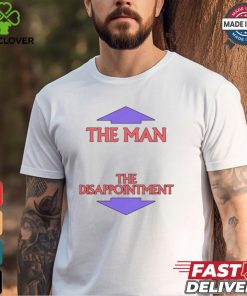 The Man. The Disappointment Shirt 1 The Man. The Disappointment Shirt