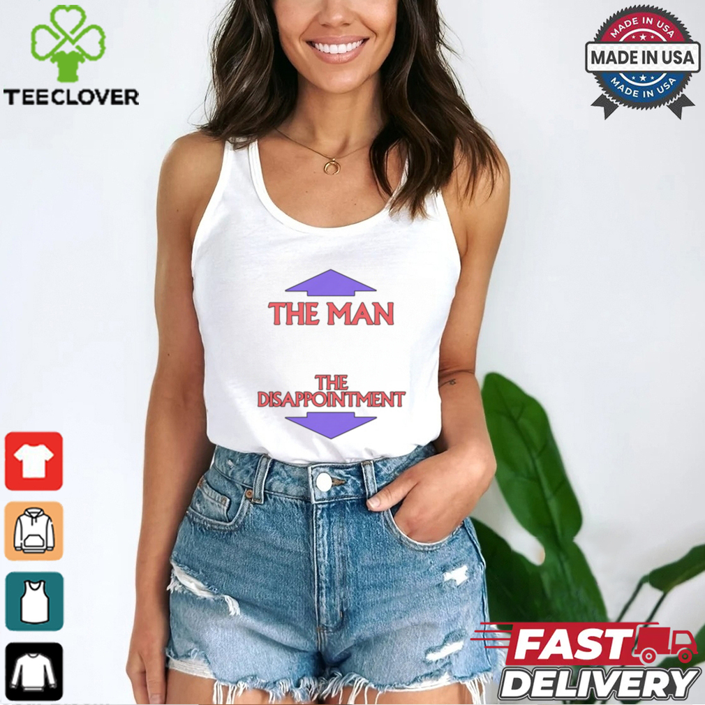 The Man. The Disappointment Shirt The Man. The Disappointment Shirt
