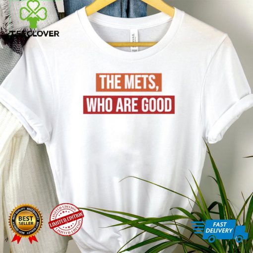 The Mets who are good shirt